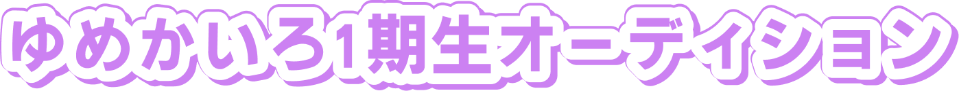 ゆめかいろ1期生オーディション